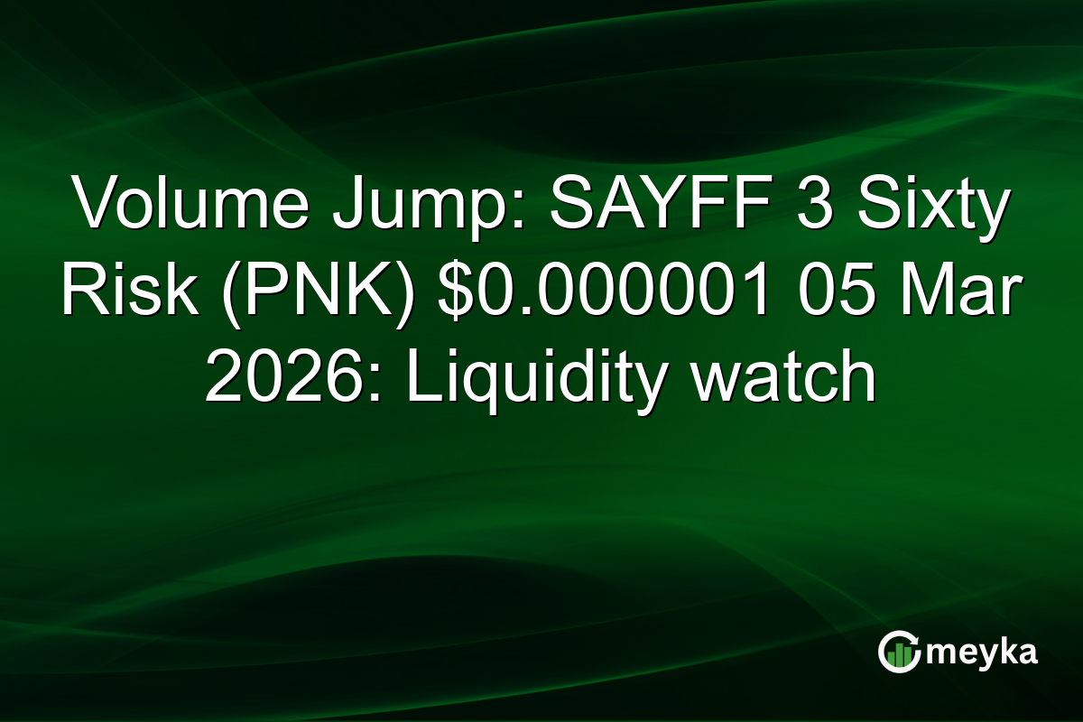 Volume Jump: SAYFF 3 Sixty Risk (PNK) $0.000001 05 Mar 2026: Liquidity watch