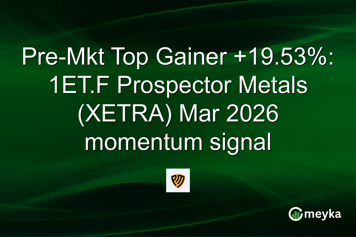 Pre-Mkt Top Gainer +19.53%: 1ET.F Prospector Metals (XETRA) Mar 2026 momentum signal