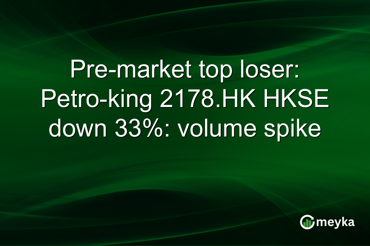 Pre-market top loser: Petro-king 2178.HK HKSE down 33%: volume spike