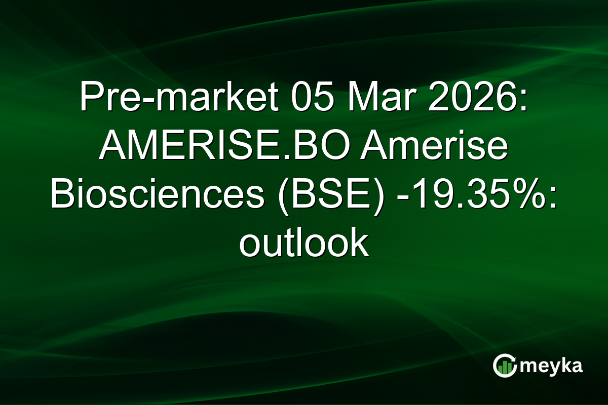 Pre-market 05 Mar 2026: AMERISE.BO Amerise Biosciences (BSE) -19.35%: outlook