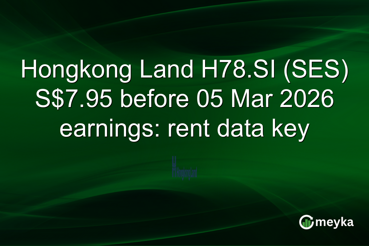 Hongkong Land H78.SI (SES) S$7.95 before 05 Mar 2026 earnings: rent data key