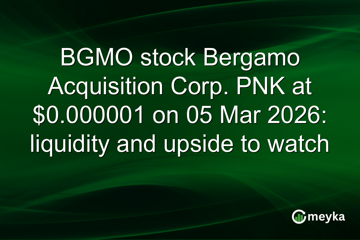 BGMO stock Bergamo Acquisition Corp. PNK at $0.000001 on 05 Mar 2026: liquidity and upside to watch