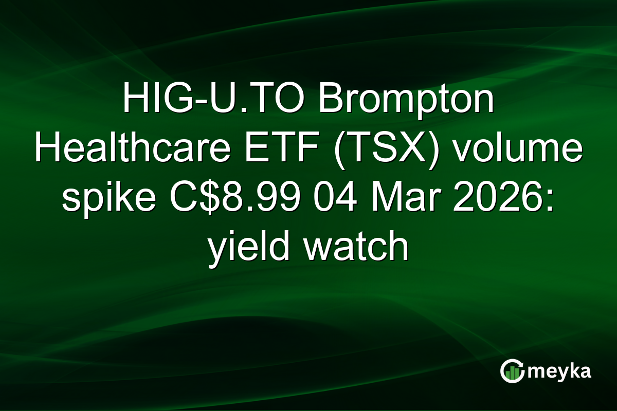 HIG-U.TO Brompton Healthcare ETF (TSX) volume spike C$8.99 04 Mar 2026: yield watch