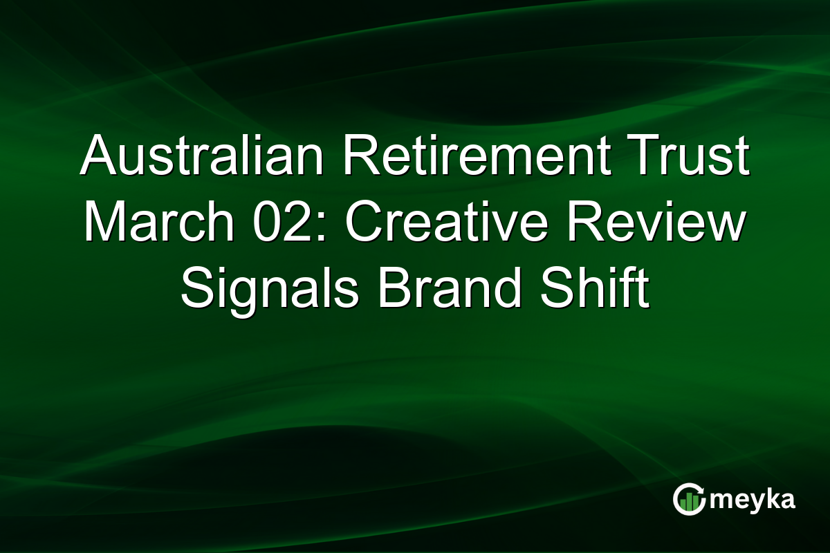 Australian Retirement Trust March 02: Creative Review Signals Brand Shift