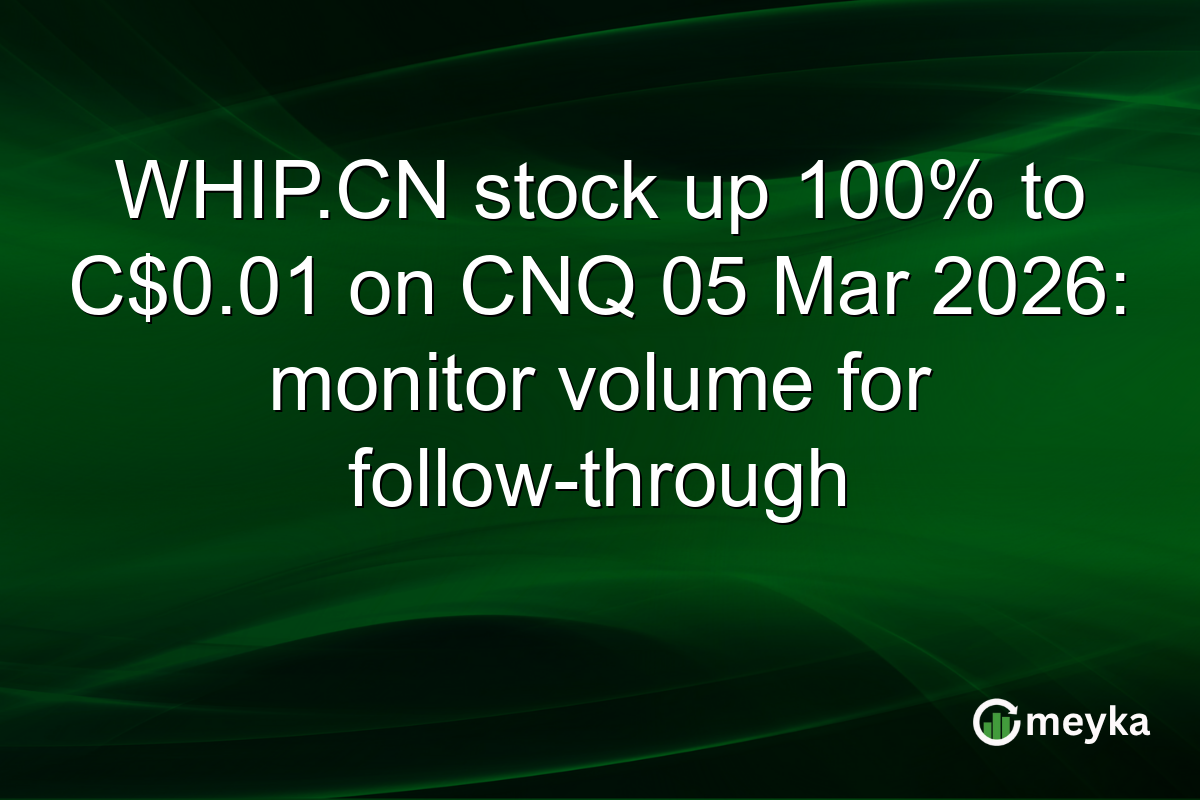 WHIP.CN stock up 100% to C$0.01 on CNQ 05 Mar 2026: monitor volume for follow-through