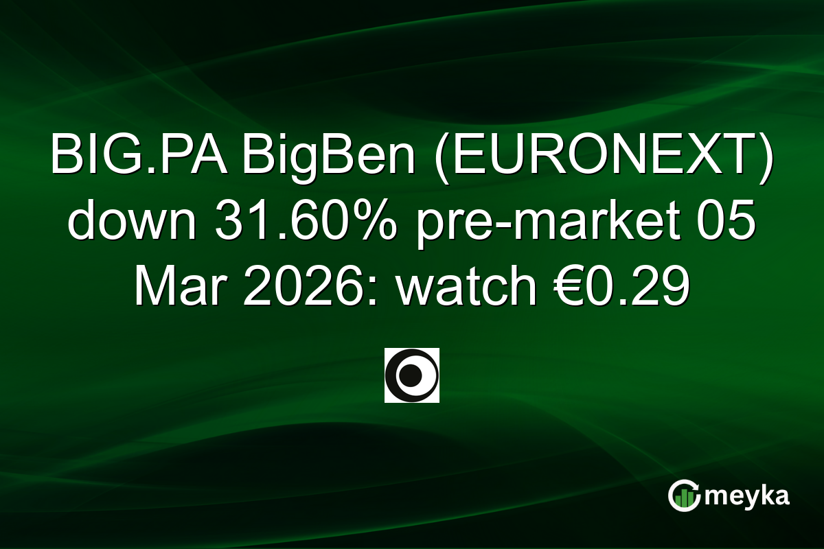 BIG.PA BigBen (EURONEXT) down 31.60% pre-market 05 Mar 2026: watch €0.29