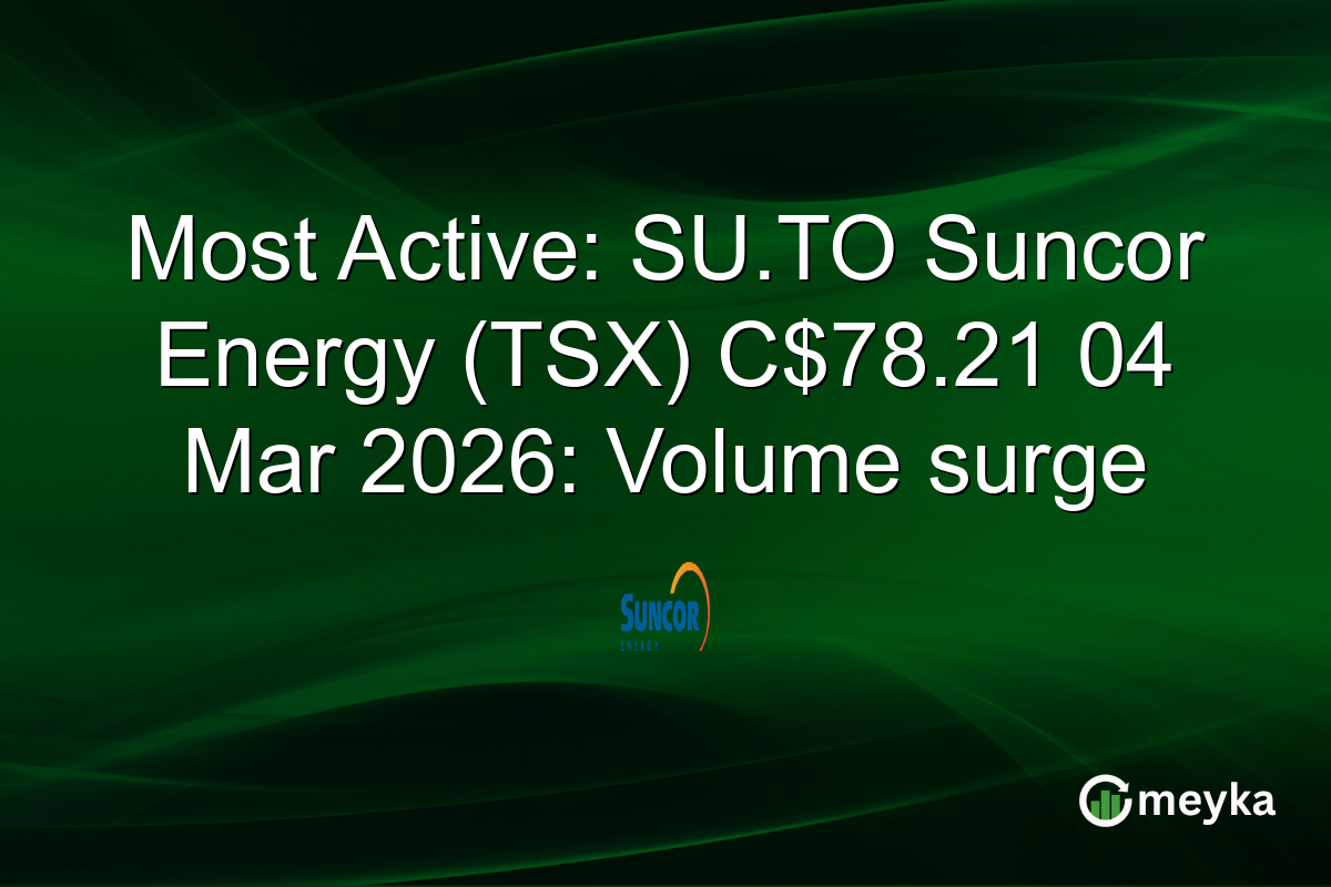 Most Active: SU.TO Suncor Energy (TSX) C$78.21 04 Mar 2026: Volume surge