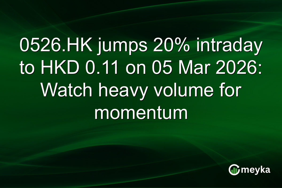 0526.HK jumps 20% intraday to HKD 0.11 on 05 Mar 2026: Watch heavy volume for momentum