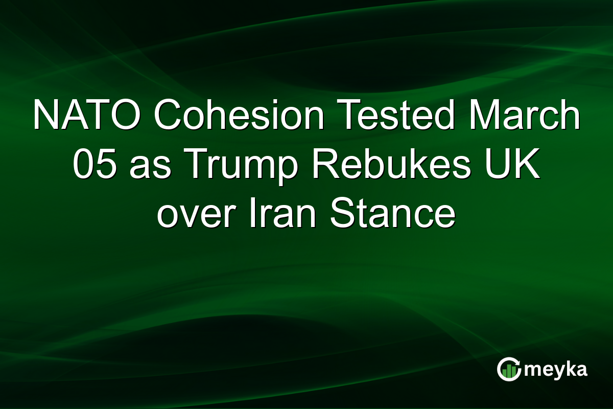 NATO Cohesion Tested March 05 as Trump Rebukes UK over Iran Stance