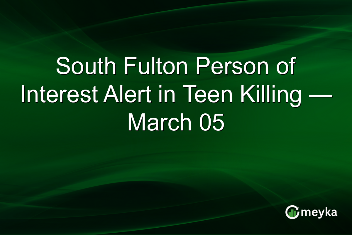 South Fulton Person of Interest Alert in Teen Killing — March 05