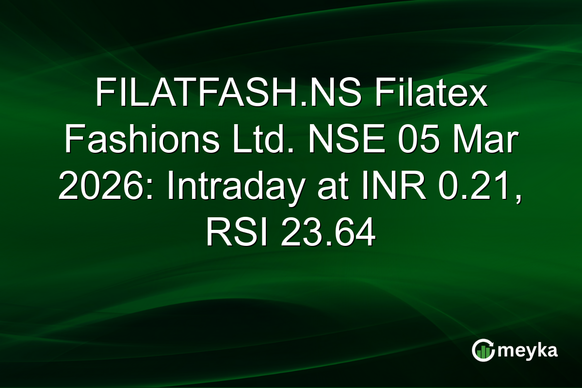 FILATFASH.NS Filatex Fashions Ltd. NSE 05 Mar 2026: Intraday at INR 0.21, RSI 23.64