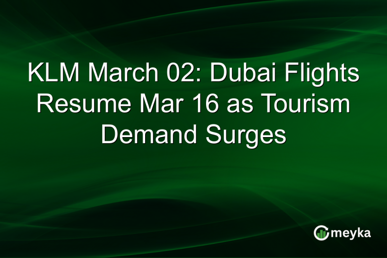 KLM March 02: Dubai Flights Resume Mar 16 as Tourism Demand Surges