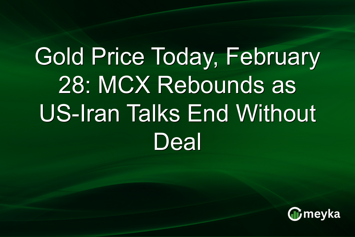 Gold Price Today, February 28: MCX Rebounds as US-Iran Talks End Without Deal