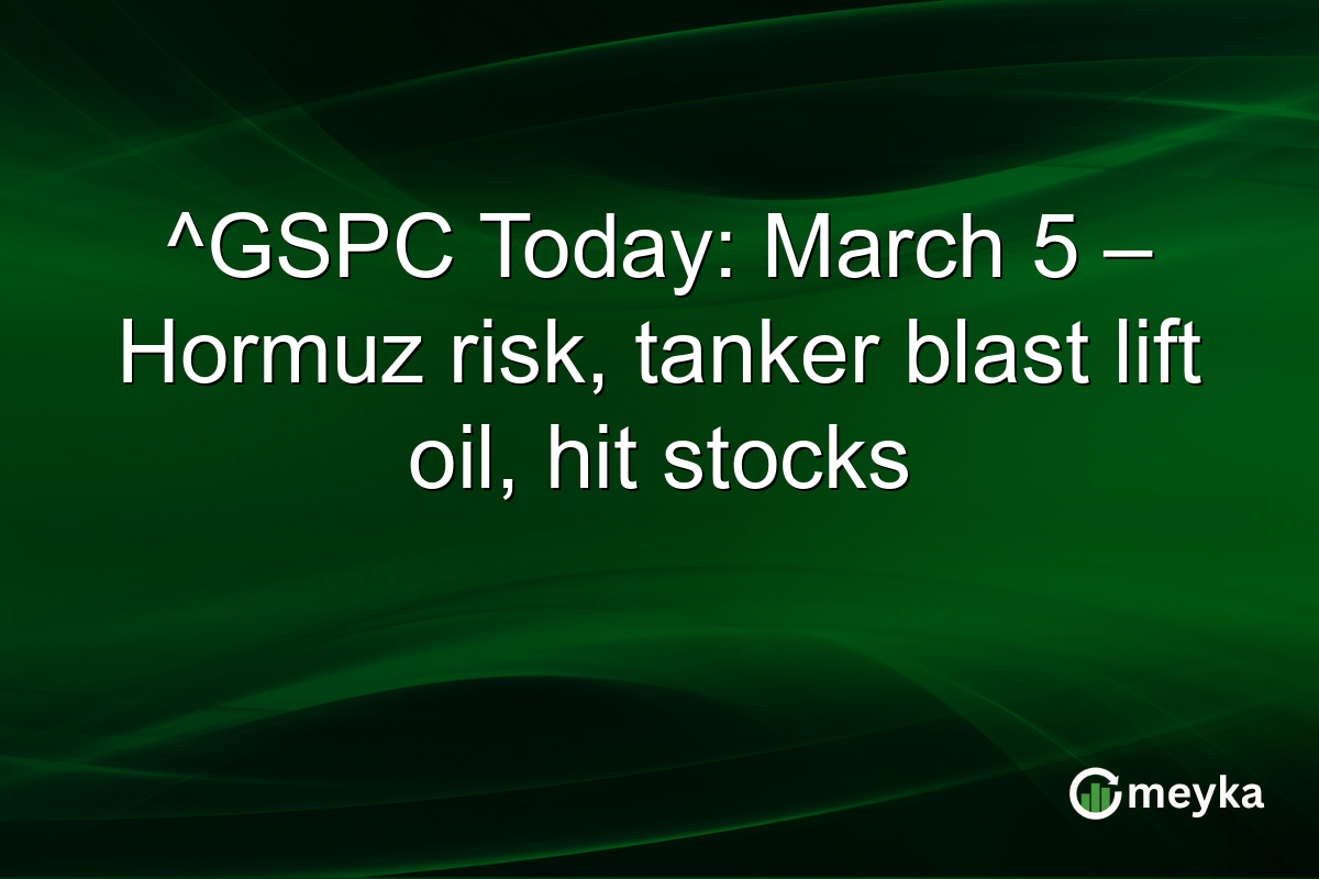 ^GSPC Today: March 5 – Hormuz risk, tanker blast lift oil, hit stocks