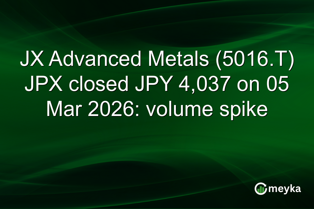 JX Advanced Metals (5016.T) JPX closed JPY 4,037 on 05 Mar 2026: volume spike