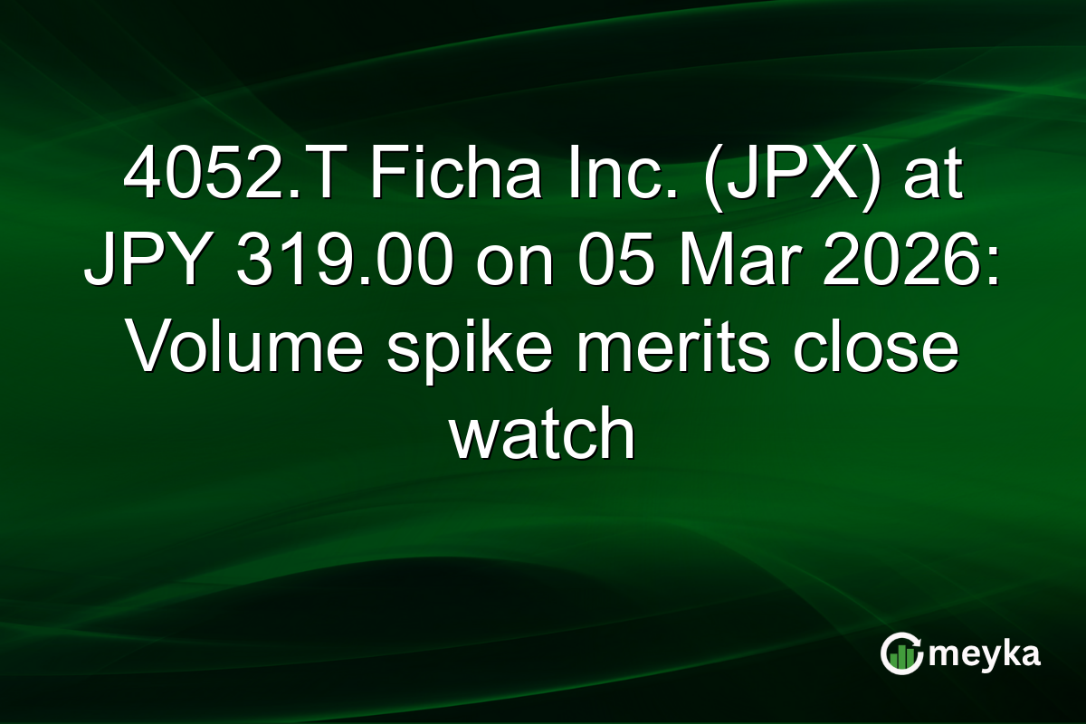 4052.T Ficha Inc. (JPX) at JPY 319.00 on 05 Mar 2026: Volume spike merits close watch