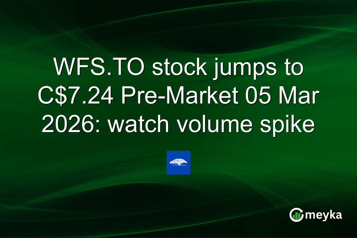 WFS.TO stock jumps to C$7.24 Pre-Market 05 Mar 2026: watch volume spike