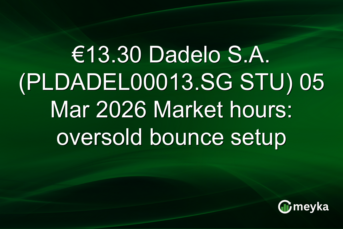 €13.30 Dadelo S.A. (PLDADEL00013.SG STU) 05 Mar 2026 Market hours: oversold bounce setup