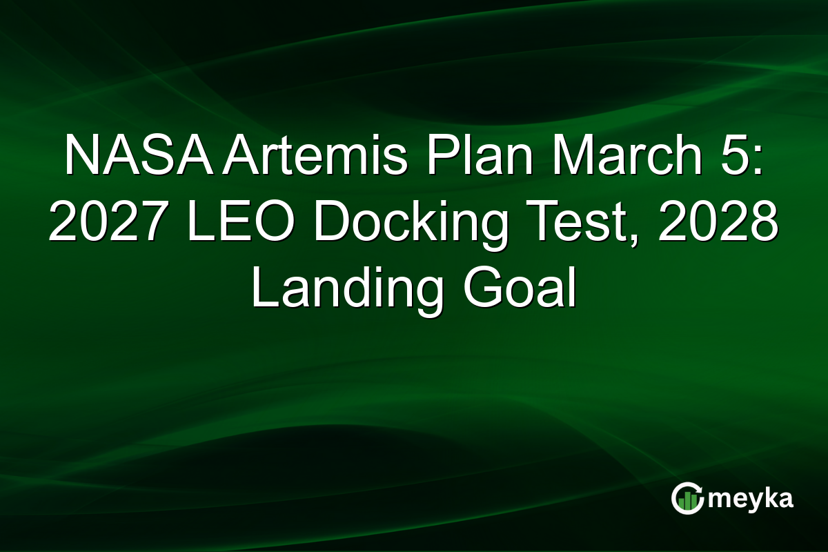 NASA Artemis Plan March 5: 2027 LEO Docking Test, 2028 Landing Goal