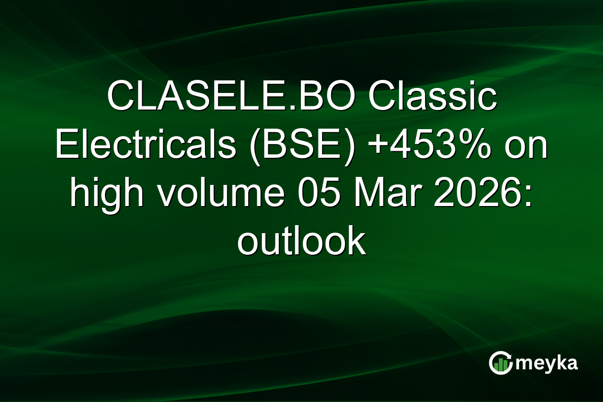 CLASELE.BO Classic Electricals (BSE) +453% on high volume 05 Mar 2026: outlook