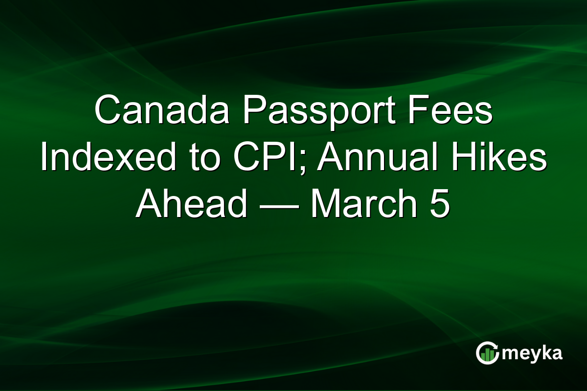 Canada Passport Fees Indexed to CPI; Annual Hikes Ahead — March 5