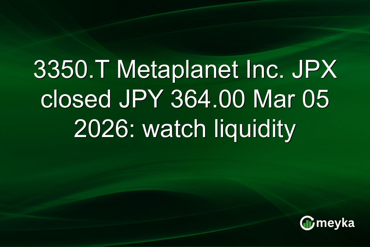 3350.T Metaplanet Inc. JPX closed JPY 364.00 Mar 05 2026: watch liquidity