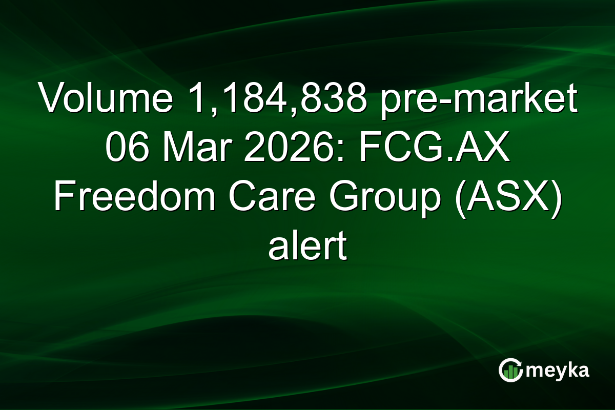 Volume 1,184,838 pre-market 06 Mar 2026: FCG.AX Freedom Care Group (ASX) alert