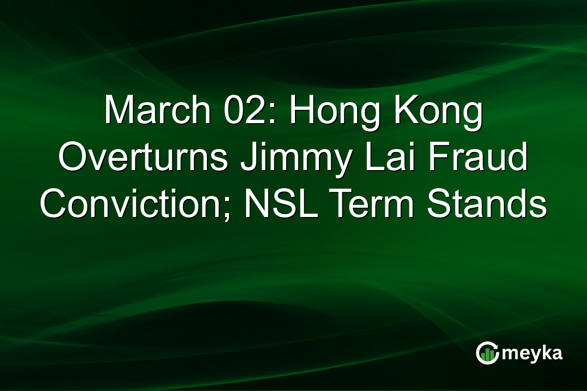 March 02: Hong Kong Overturns Jimmy Lai Fraud Conviction; NSL Term Stands