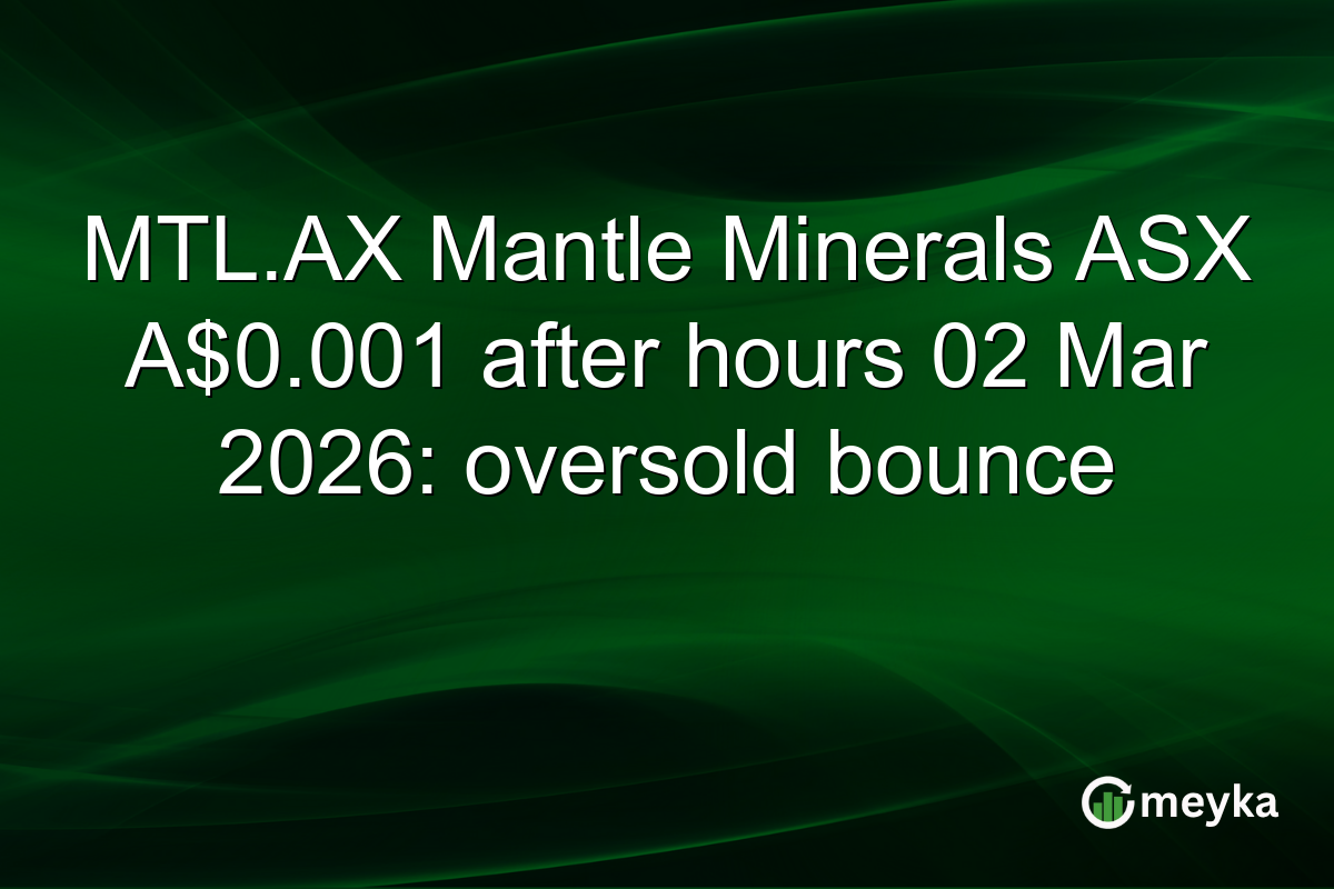 MTL.AX Mantle Minerals ASX A$0.001 after hours 02 Mar 2026: oversold bounce