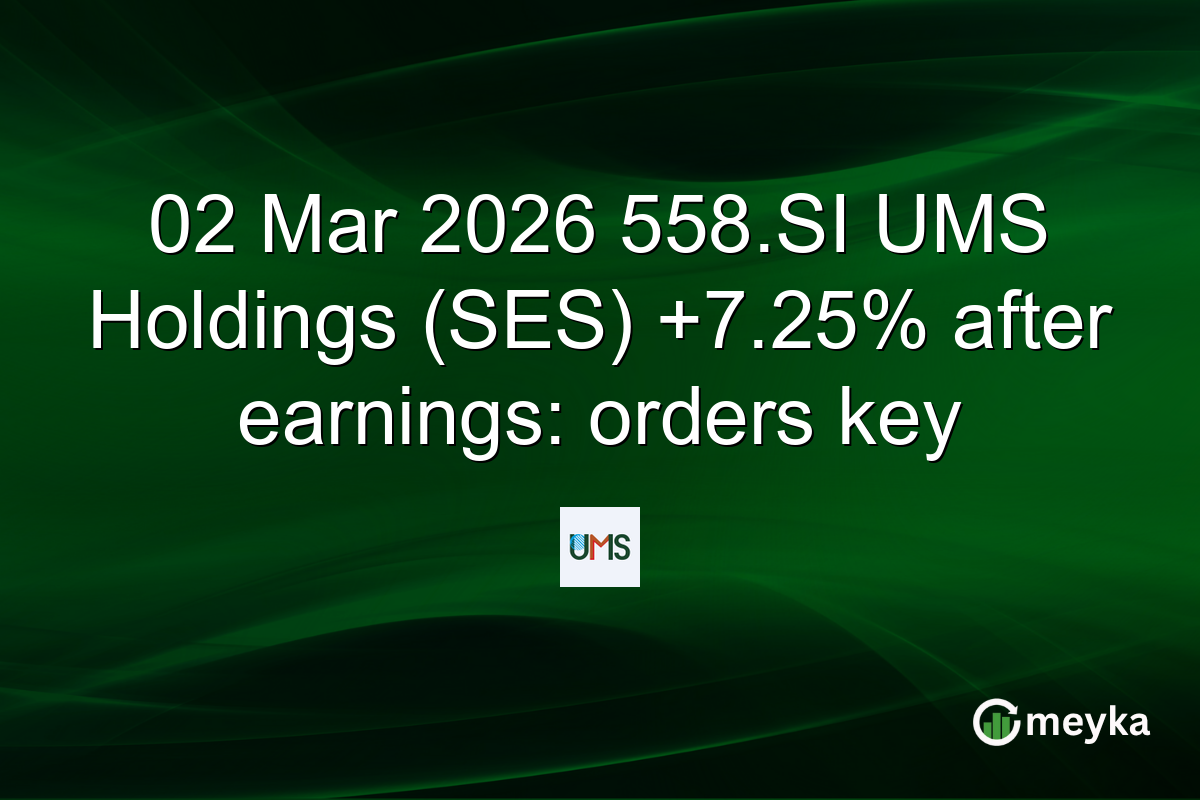 02 Mar 2026 558.SI UMS Holdings (SES) +7.25% after earnings: orders key
