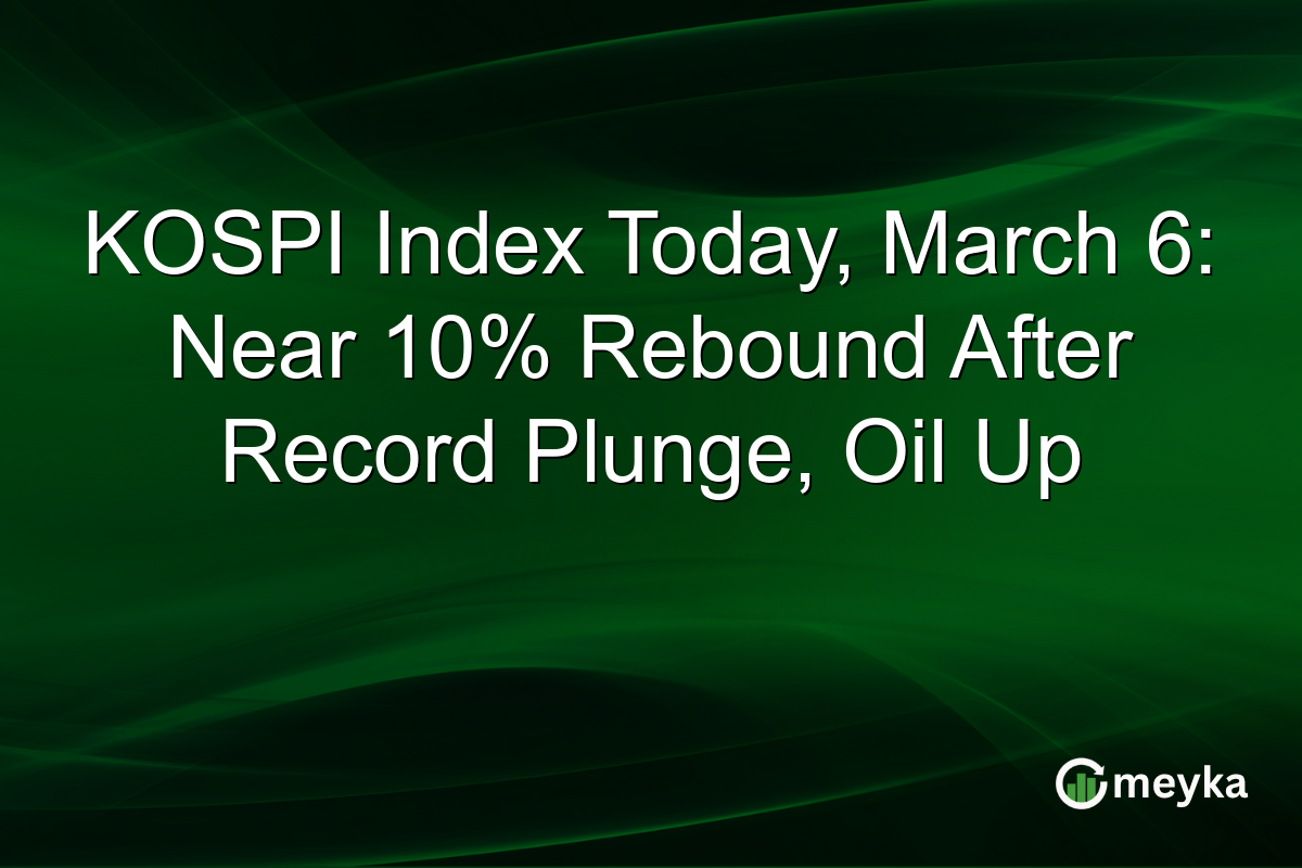 KOSPI Index Today, March 6: Near 10% Rebound After Record Plunge, Oil Up