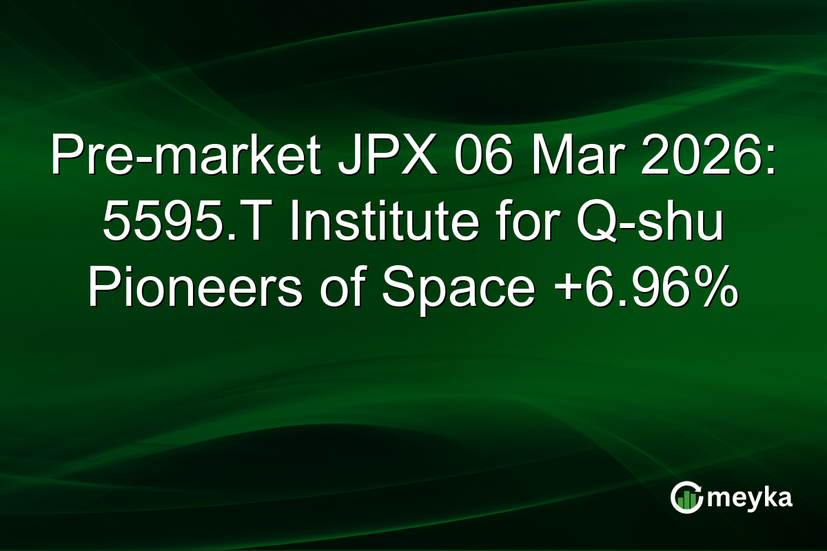 Pre-market JPX 06 Mar 2026: 5595.T Institute for Q-shu Pioneers of Space +6.96%