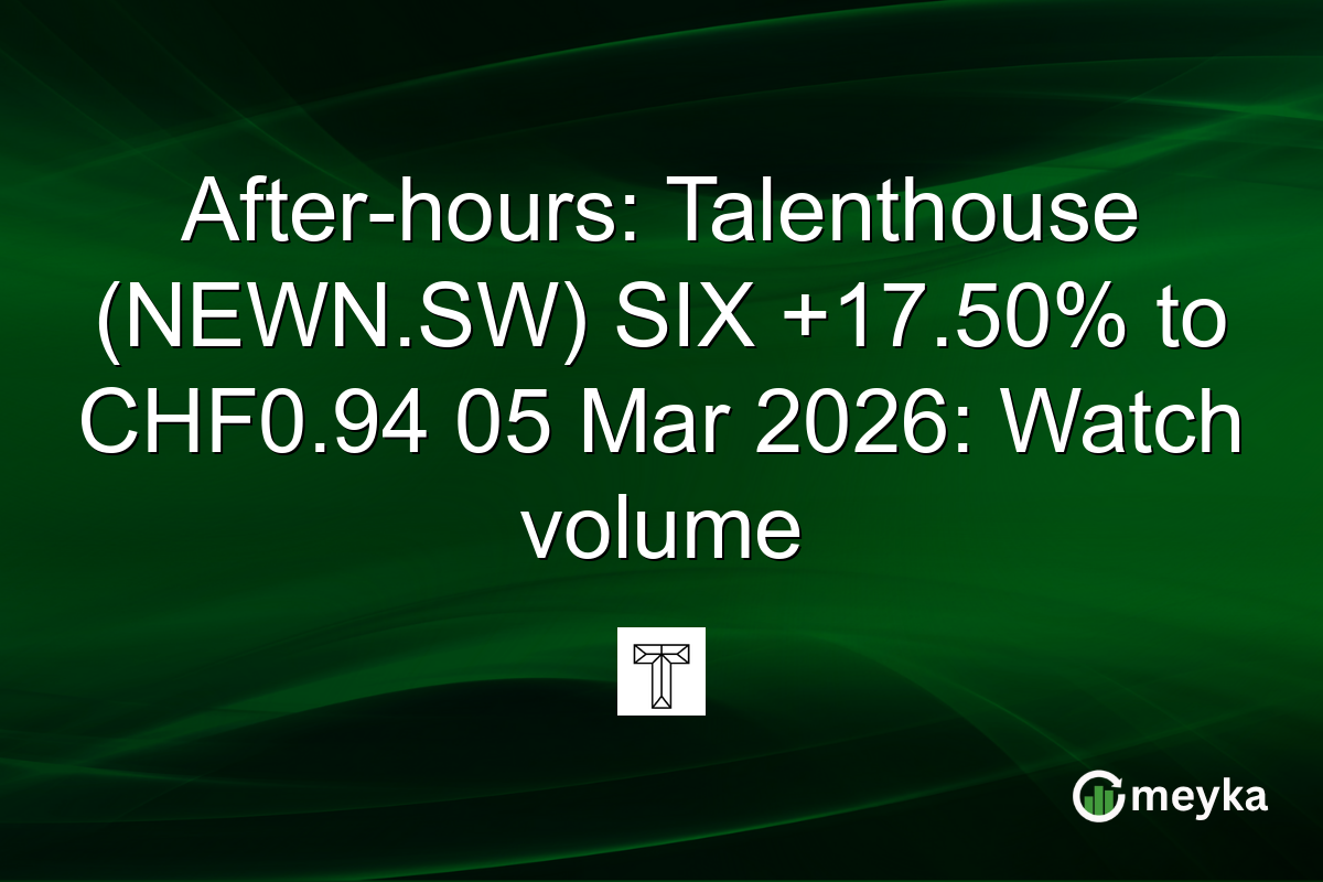 After-hours: Talenthouse (NEWN.SW) SIX +17.50% to CHF0.94 05 Mar 2026: Watch volume