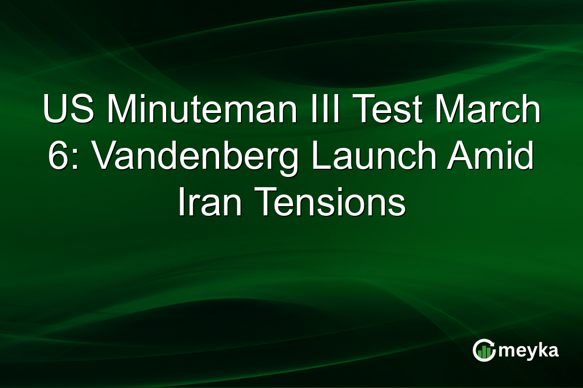 US Minuteman III Test March 6: Vandenberg Launch Amid Iran Tensions