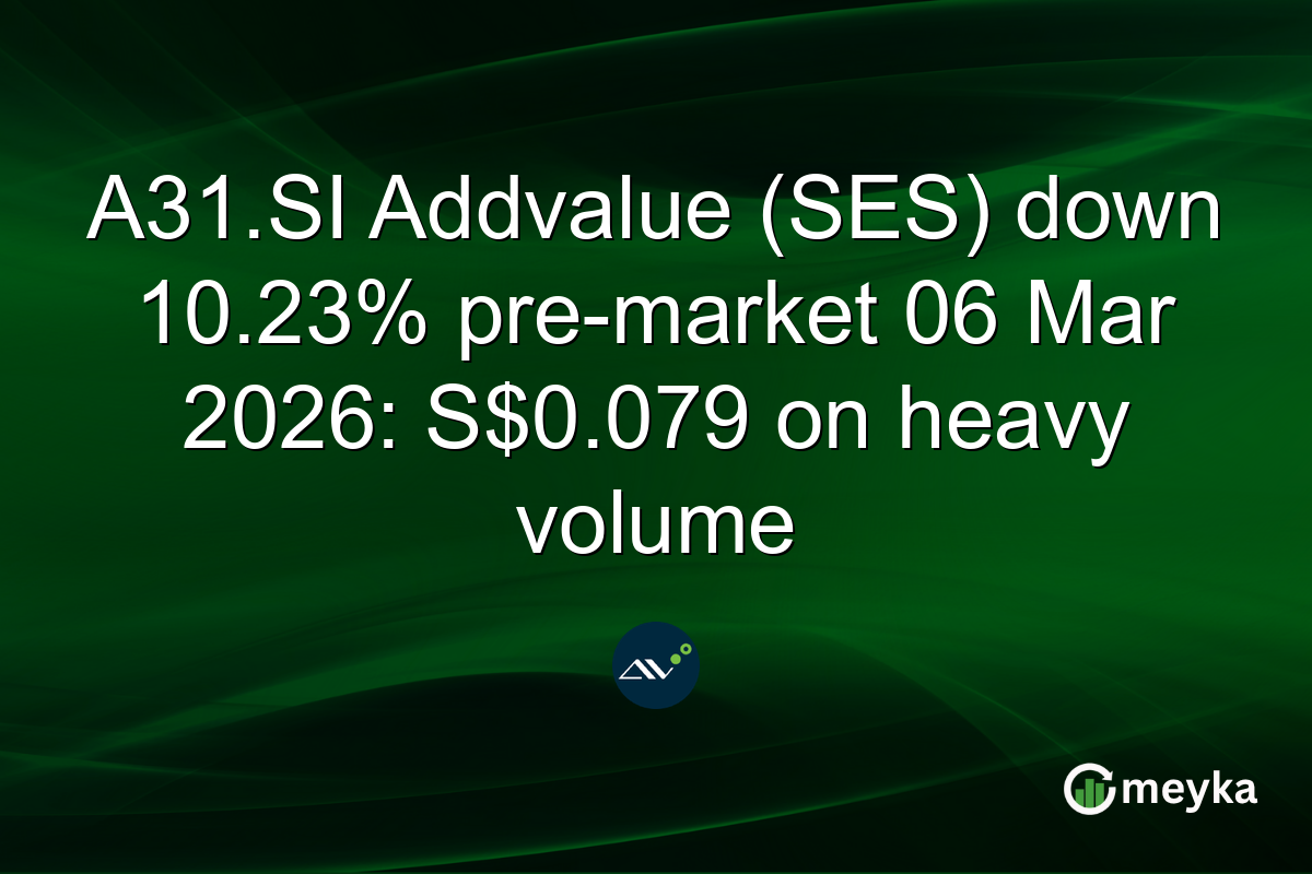 A31.SI Addvalue (SES) down 10.23% pre-market 06 Mar 2026: S$0.079 on heavy volume