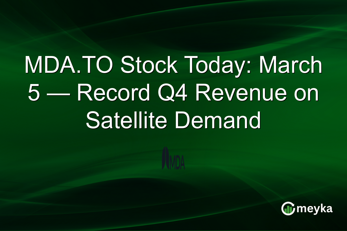 MDA.TO Stock Today: March 5 — Record Q4 Revenue on Satellite Demand
