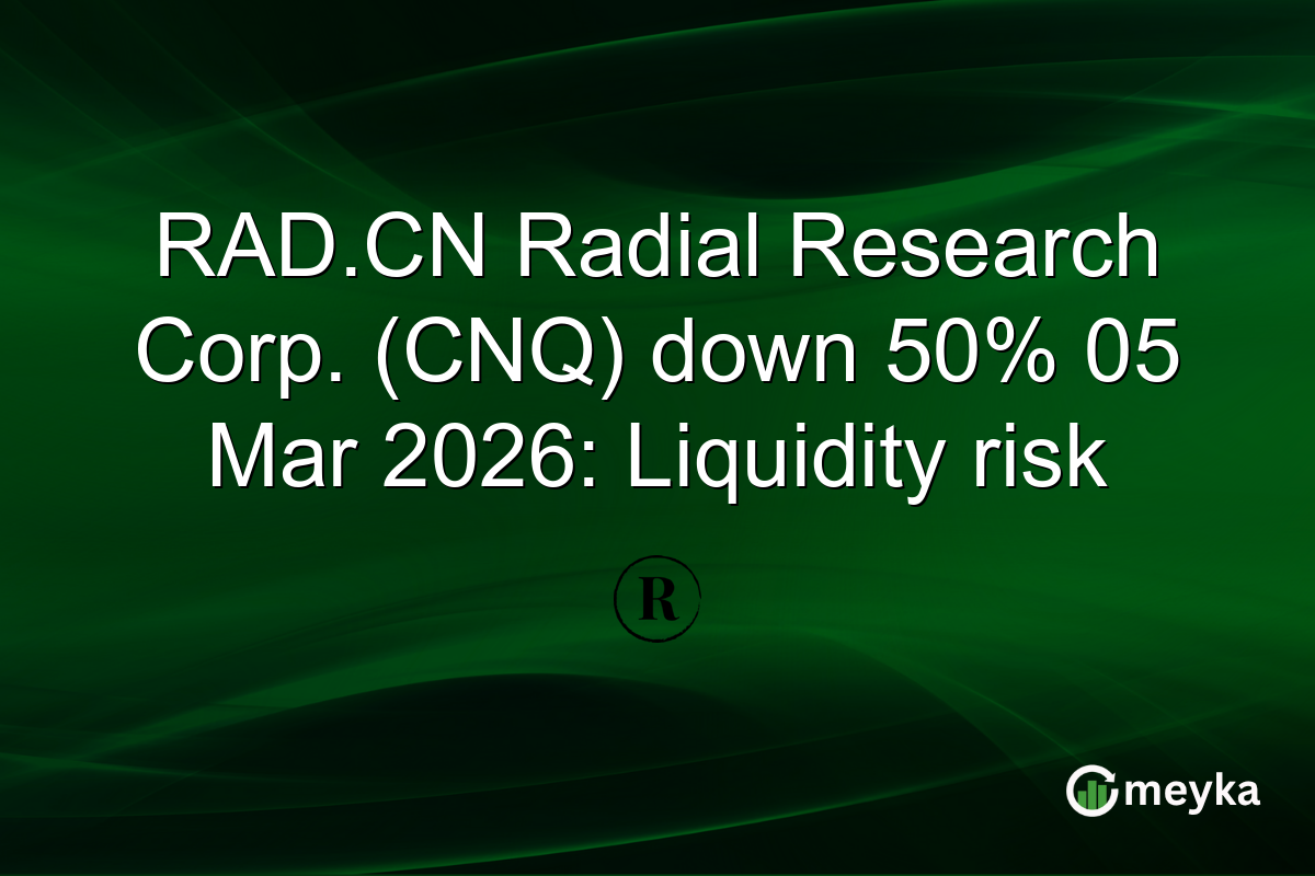RAD.CN Radial Research Corp. (CNQ) down 50% 05 Mar 2026: Liquidity risk