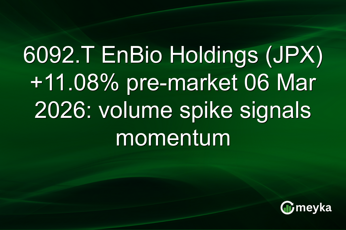 6092.T EnBio Holdings (JPX) +11.08% pre-market 06 Mar 2026: volume spike signals momentum