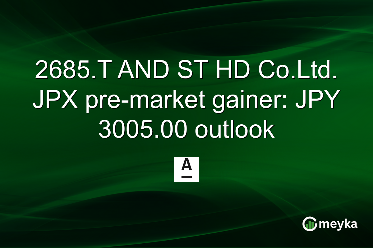 2685.T AND ST HD Co.Ltd. JPX pre-market gainer: JPY 3005.00 outlook