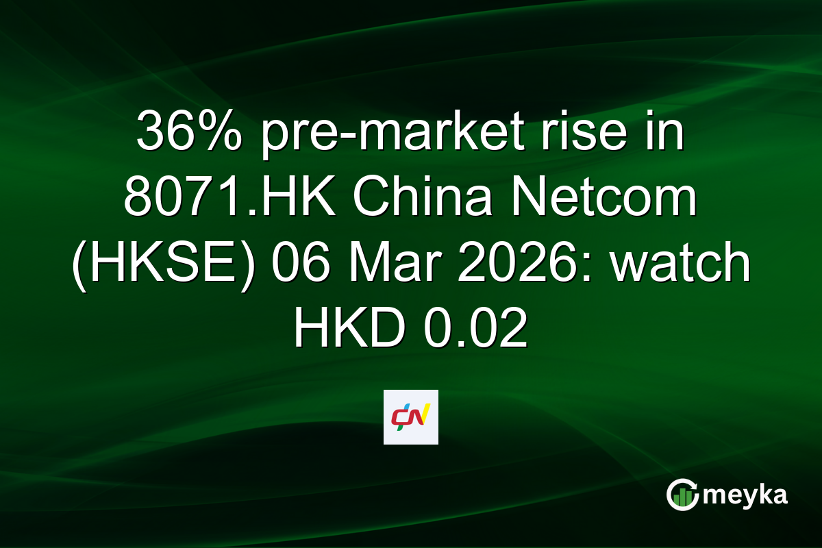 36% pre-market rise in 8071.HK China Netcom (HKSE) 06 Mar 2026: watch HKD 0.02