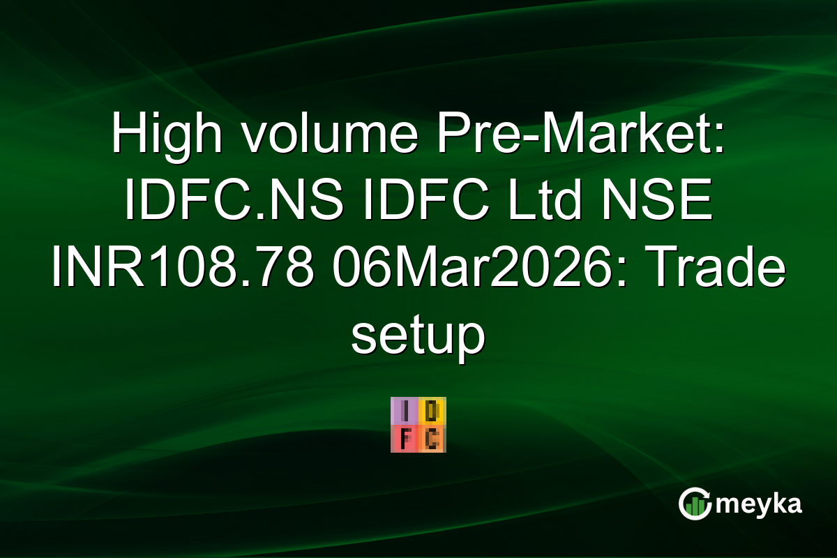 High volume Pre-Market: IDFC.NS IDFC Ltd NSE INR108.78 06Mar2026: Trade setup