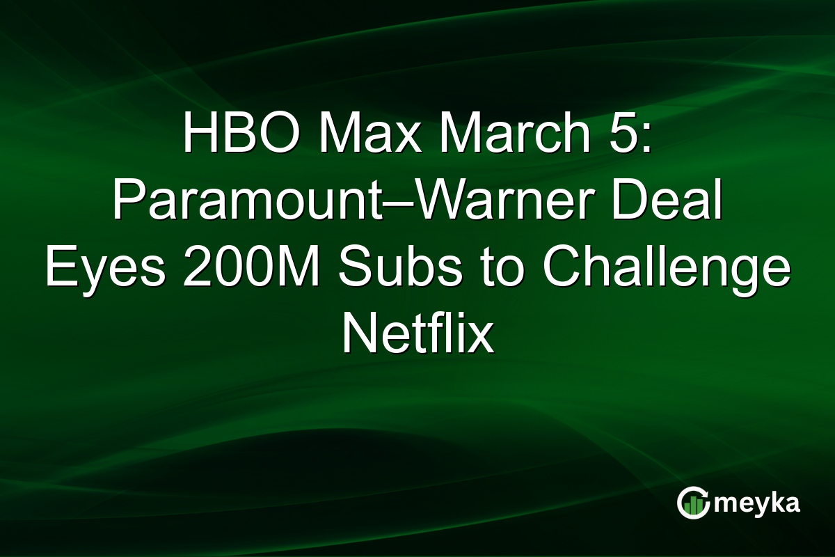 HBO Max March 5: Paramount–Warner Deal Eyes 200M Subs to Challenge Netflix