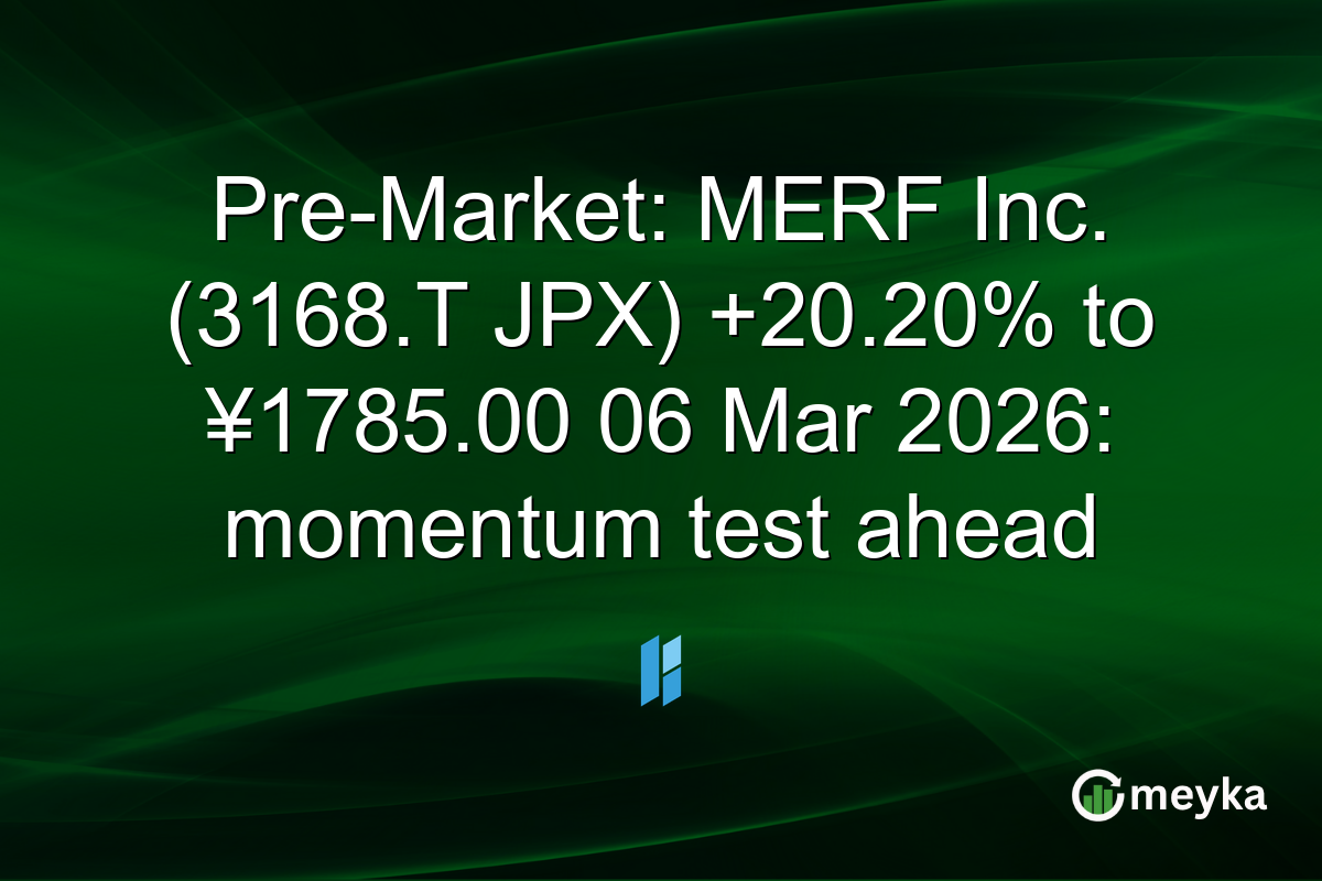 Pre-Market: MERF Inc. (3168.T JPX) +20.20% to ¥1785.00 06 Mar 2026: momentum test ahead
