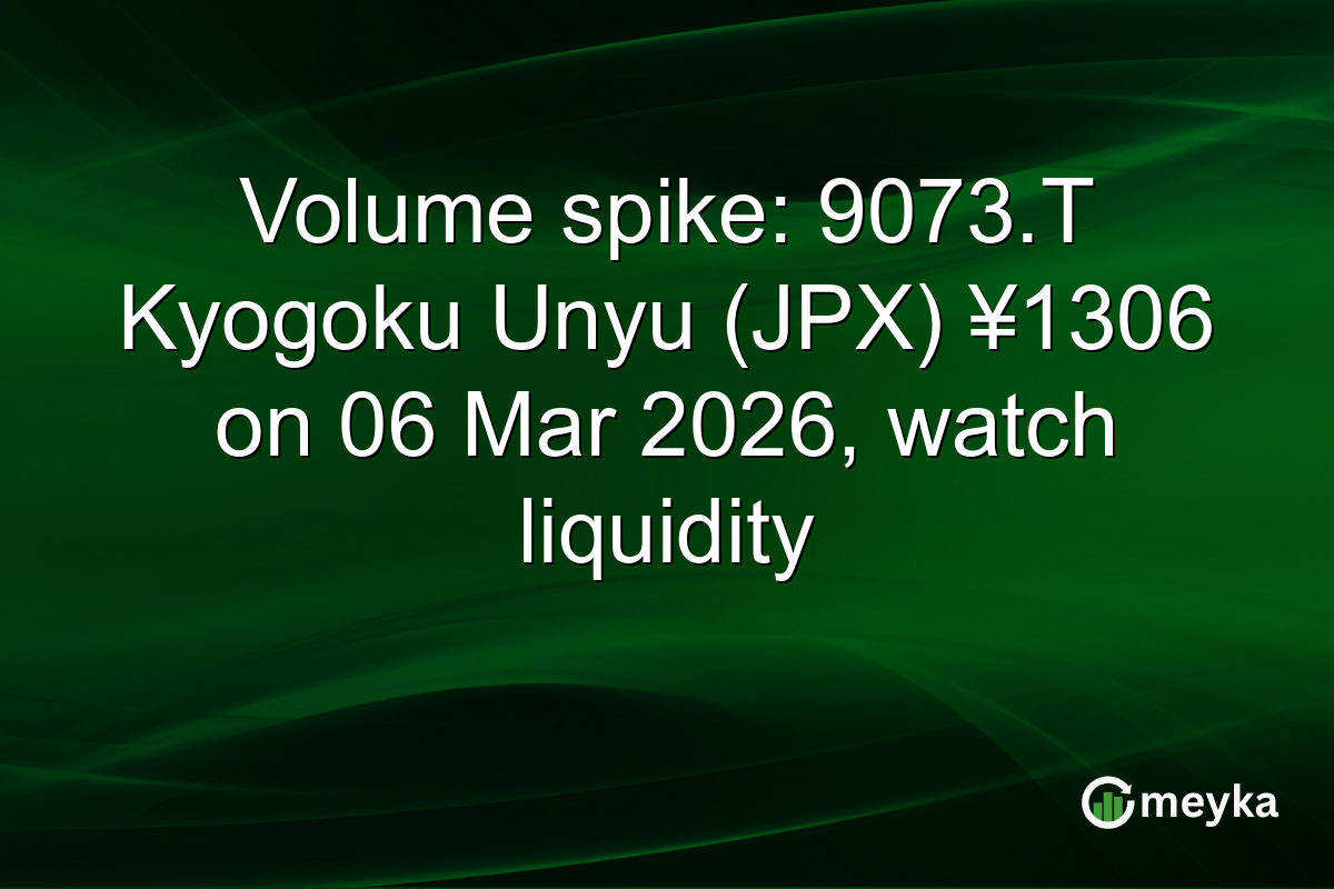 Volume spike: 9073.T Kyogoku Unyu (JPX) ¥1306 on 06 Mar 2026, watch liquidity