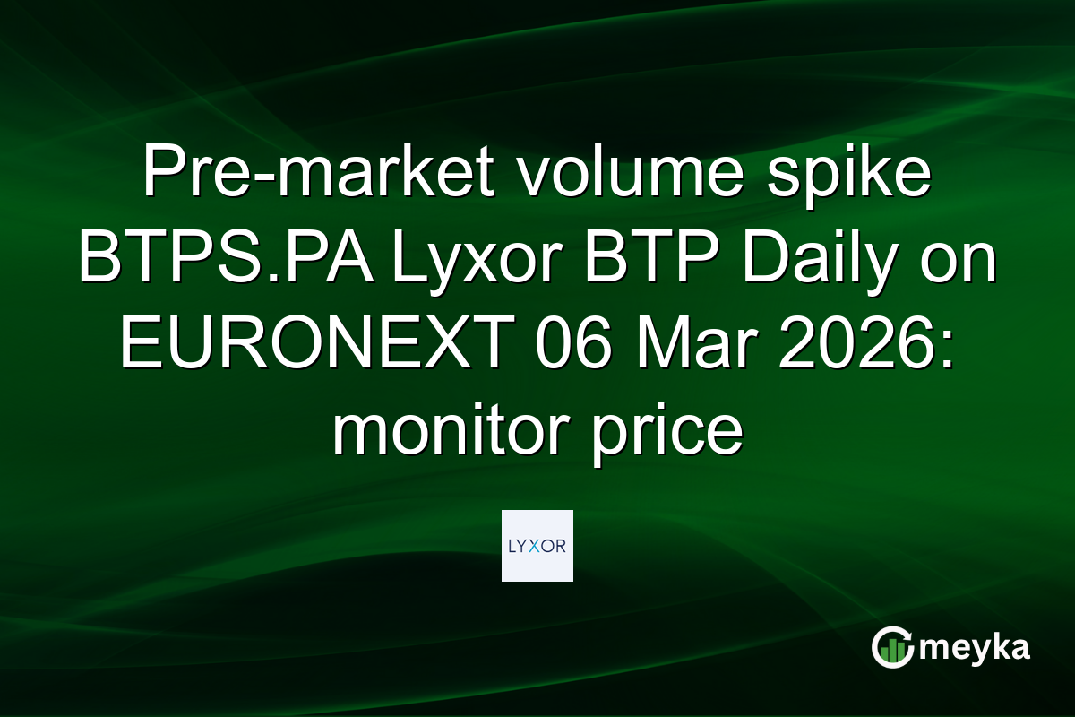 Pre-market volume spike BTPS.PA Lyxor BTP Daily on EURONEXT 06 Mar 2026: monitor price