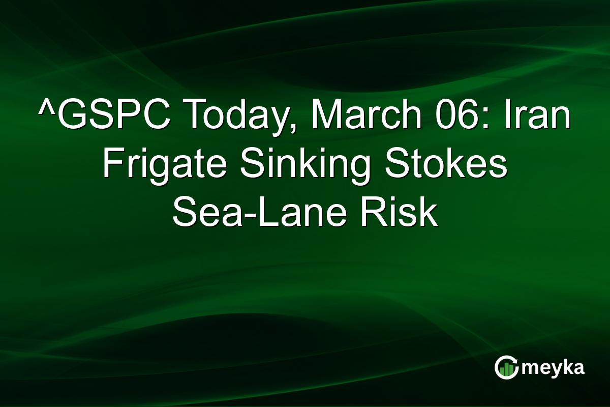 ^GSPC Today, March 06: Iran Frigate Sinking Stokes Sea-Lane Risk