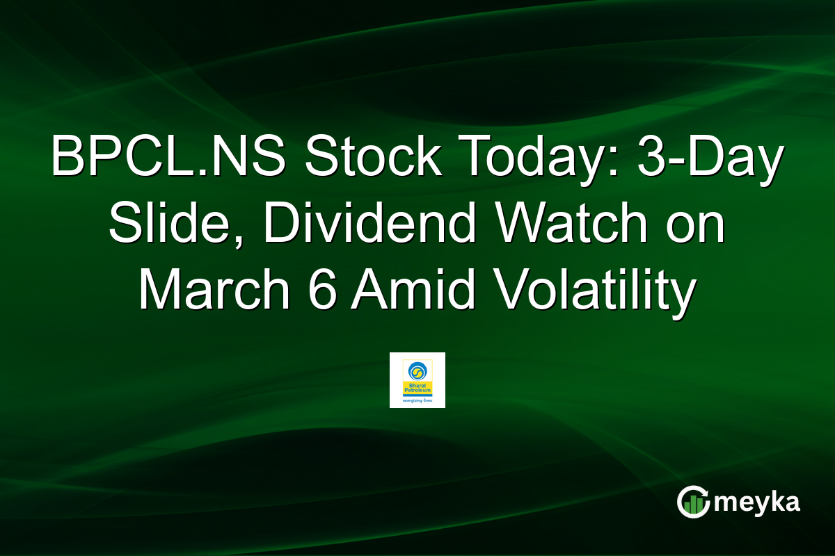 BPCL.NS Stock Today: 3-Day Slide, Dividend Watch on March 6 Amid Volatility