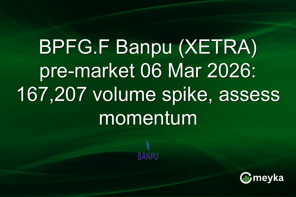 BPFG.F Banpu (XETRA) pre-market 06 Mar 2026: 167,207 volume spike, assess momentum