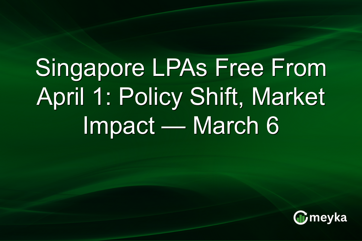 Singapore LPAs Free From April 1: Policy Shift, Market Impact — March 6