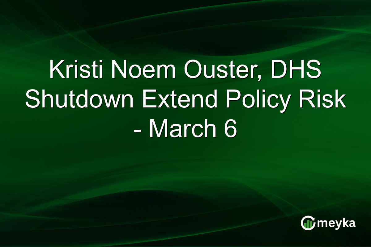 Kristi Noem Ouster, DHS Shutdown Extend Policy Risk - March 6